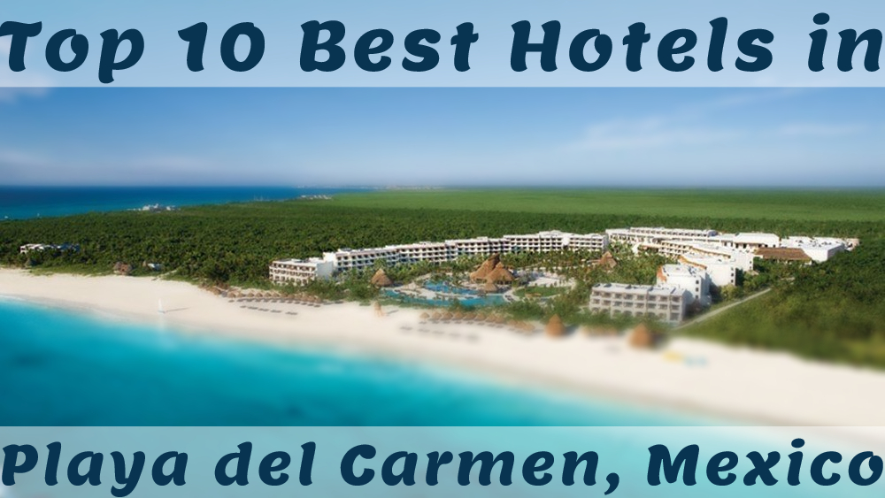 Top 10 Best Hotels in Playa del Carmen, Mexico