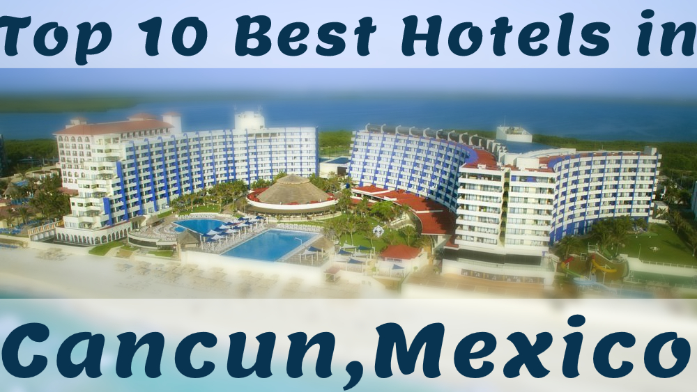 Top 10 Best Hotels in Cancun, Mexico